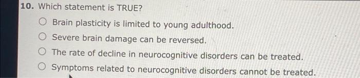 Solved 10. Which statement is TRUE? O Brain plasticity is | Chegg.com