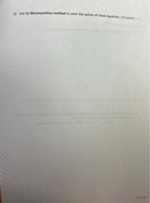 b) Use U decomposition method to solve the nystem of linear equarions. (si point)