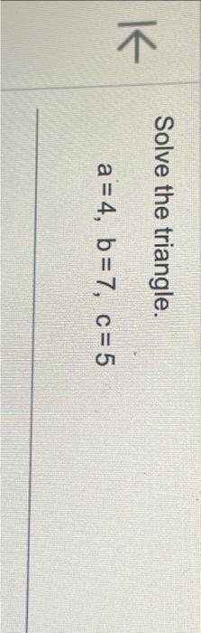 Solved Solve The Triangle. A=4,b=7,c=5 | Chegg.com