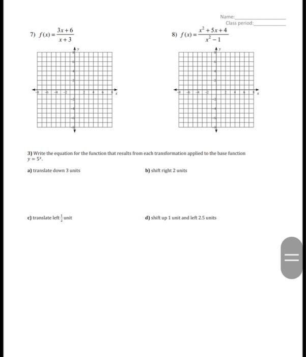 7) \( f(x)=\frac{3 x+6}{x+3} \)
8) \( f(x)=\frac{x^{2}+5 x+4}{x^{2}-1} \)
3) Write the equation for the function that results