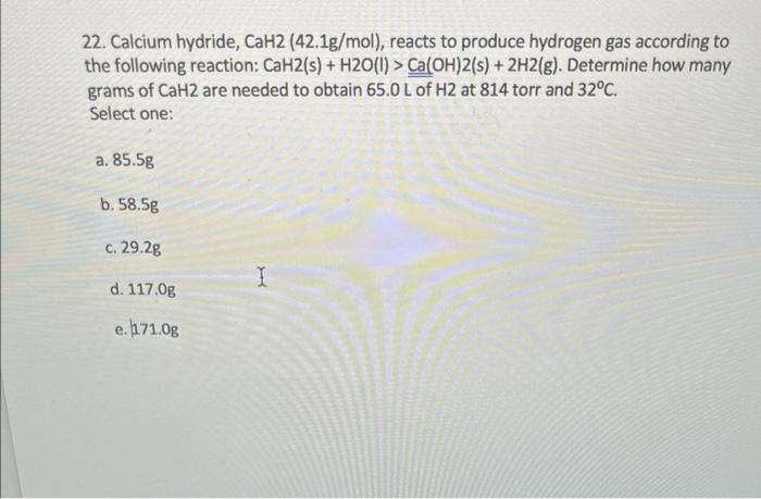 Solved 22. Calcium hydride, CaH2(42.1 g/mol), reacts to | Chegg.com