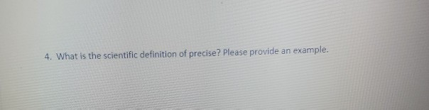 Solved 4. What is the scientific definition of precise? | Chegg.com