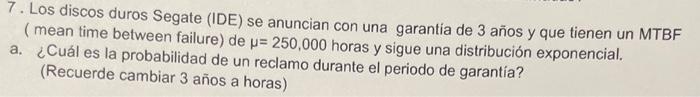 7. Los discos duros Segate (IDE) se anuncian con una garantia de 3 años y que tienen un MTBF ( mean time between failure) de
