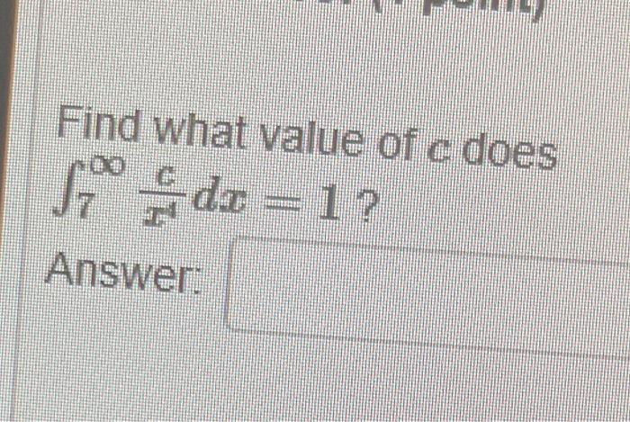 Solved Find what value of c does ∫7∞x4cdx=1 ? Answer: | Chegg.com