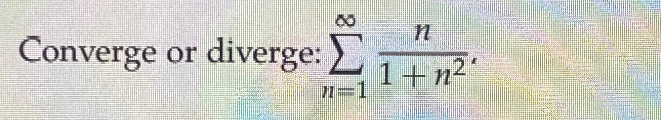 Solved Converge or diverge: ∑n=1∞n1+n2. | Chegg.com