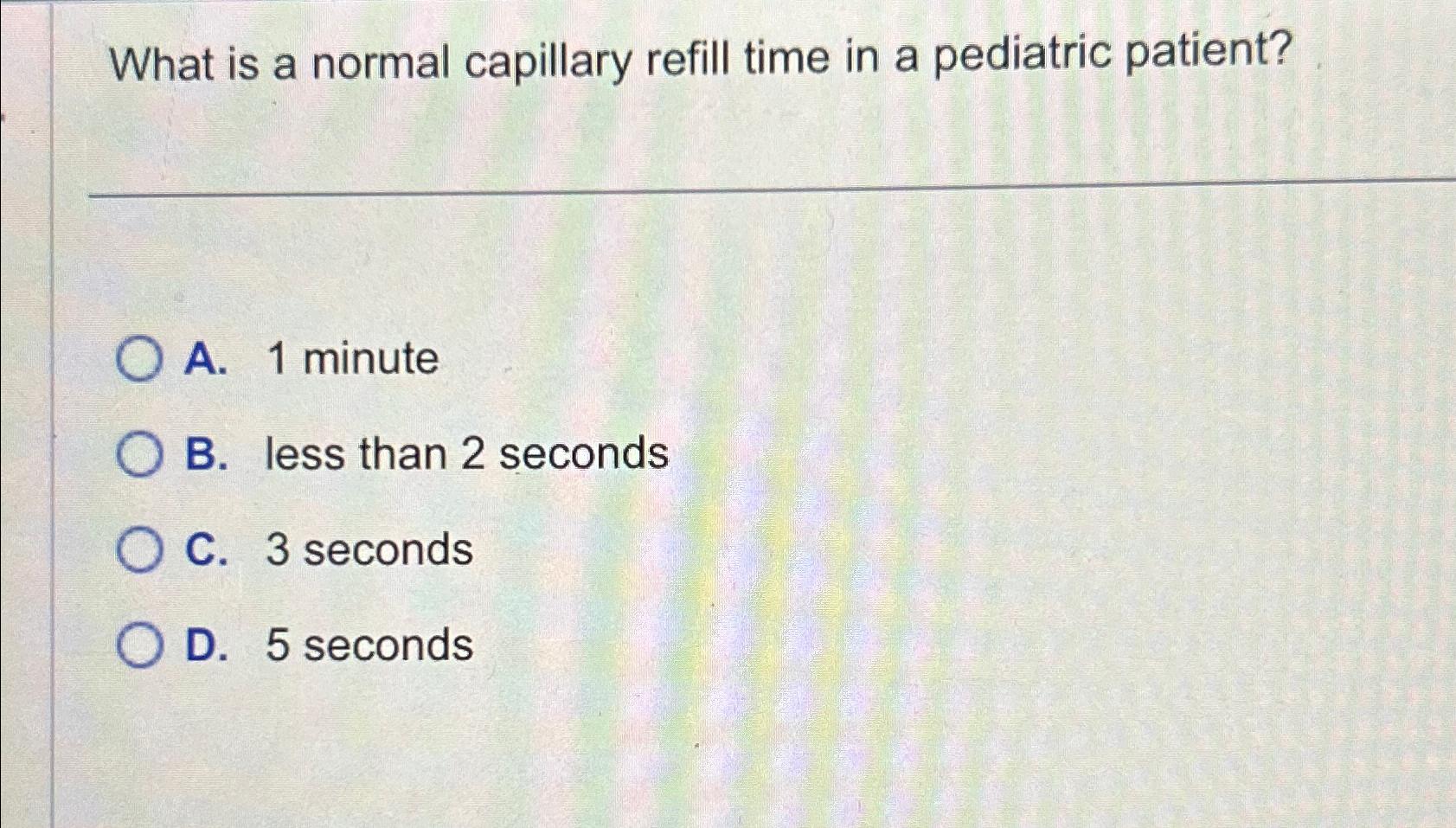 Solved What is a normal capillary refill time in a pediatric