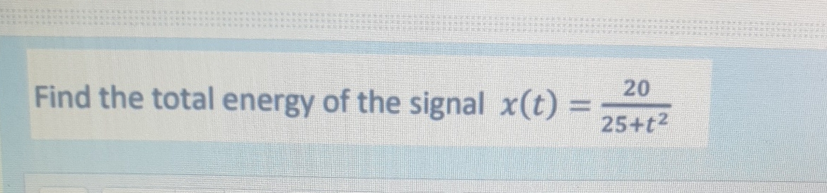 Solved Find the total energy of the signal x(t)=2025+t2 | Chegg.com