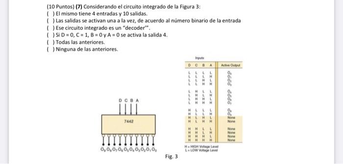 (10 Puntos) (7) Considerando el circuito integrado de la Figura 3: ( ) El mismo tiene 4 entradas y 10 salidas. ( ) Las salida