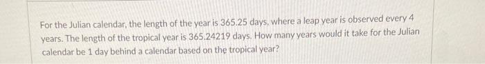 Solved For the Julian calendar, the length of the year is | Chegg.com