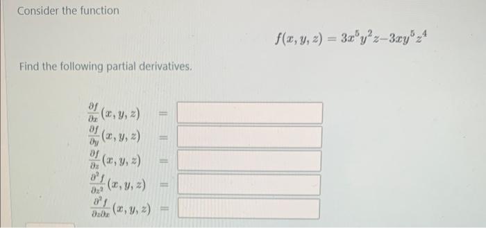 Consider the function \[ f(x, y, z)=3 x^{5} y^{2} z-3 x y^{5} z^{4} \] Find the following partial derivatives. \[ \begin{arra