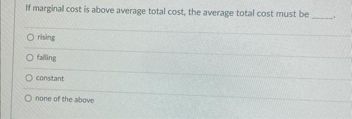Solved If marginal cost is above average total cost, the | Chegg.com