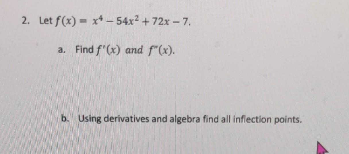 Solved 2 Let F X X4−54x2 72x−7 A Find F′ X And F′′ X