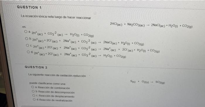 QUESTION 1 La ecuación-ionica neta luego de hacer reaccionar 2HCl(ac) - Na2CO3(ac) + 2NaCl(ac) + H2O(1) + CO2(g) es . + 082H