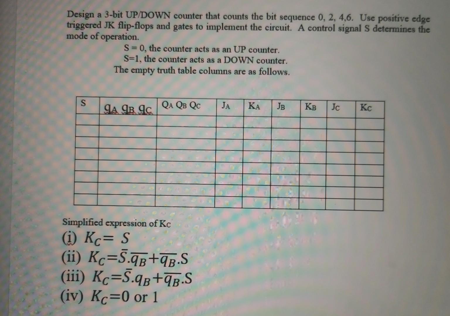 Design a 3-bit UP/DOWN counter that counts the bit sequence \( 0,2,4,6 \). Use positive edge triggered JK flip-flops and gate