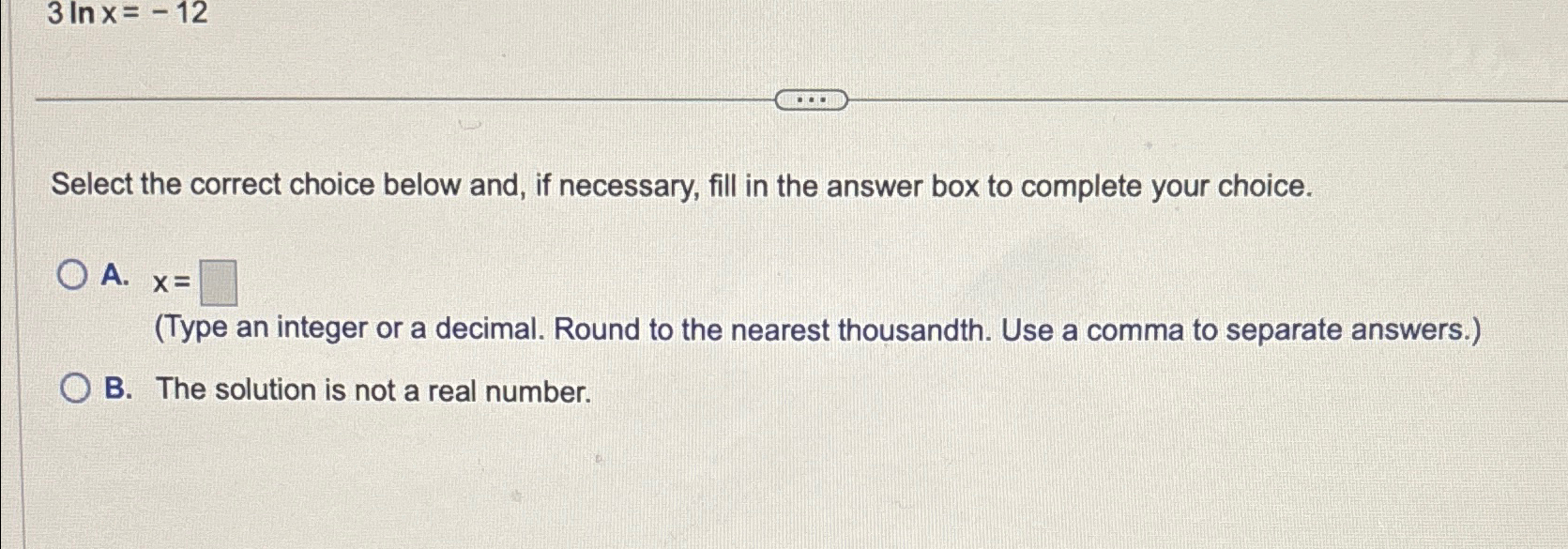 Solved 3lnx=-12Select the correct choice below and, if | Chegg.com