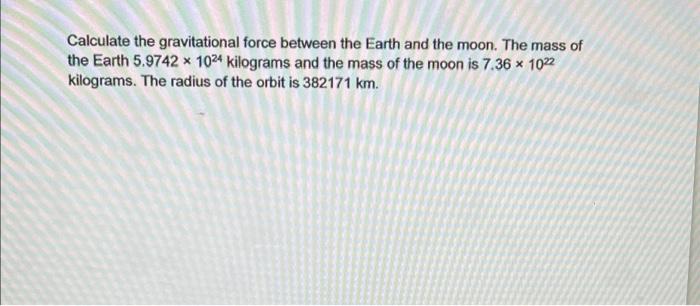 Solved Calculate the gravitational force between the Earth | Chegg.com