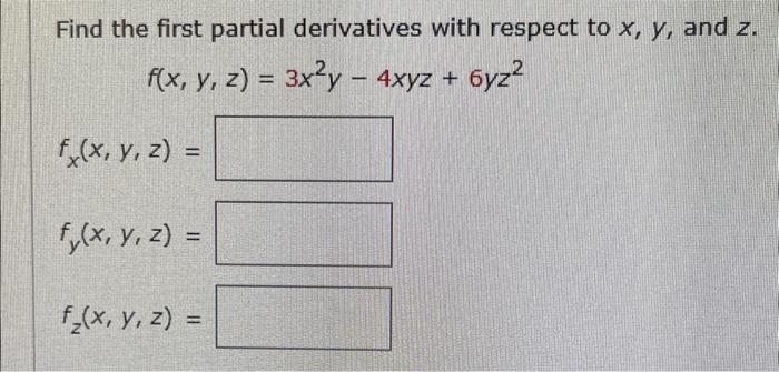 Find the first partial derivatives with respect to \( x, y \), and \( z \). \[ f(x, y, z)=3 x^{2} y-4 x y z+6 y z^{2} \] \[ f