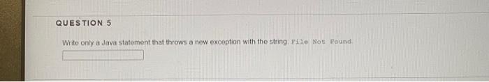 Solved QUESTION 5 Write only a Java statement that throws a | Chegg.com