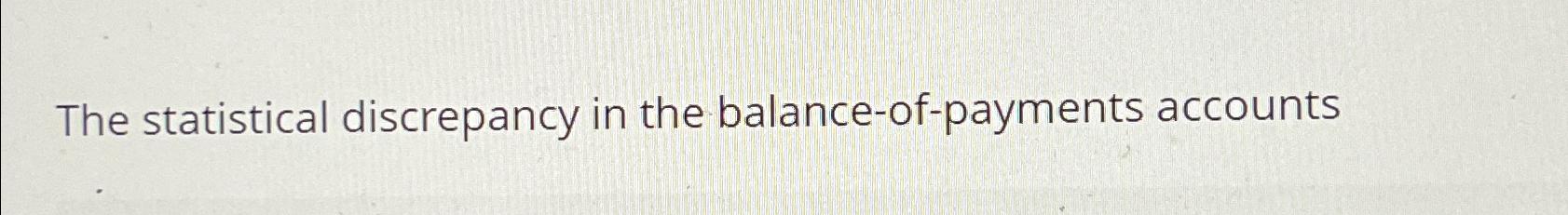 the statistical discrepancy in the balance of payments accounts