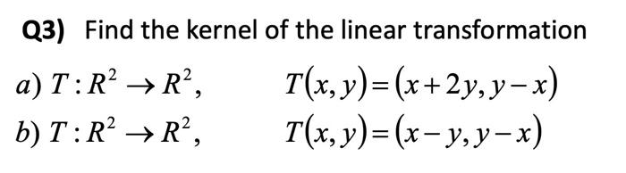 Solved Q3) Find the kernel of the linear transformation a) | Chegg.com