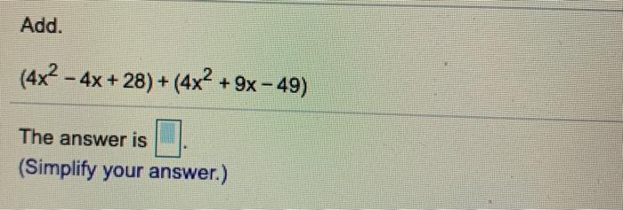 Solved Add. (4x2 - 4x +28)+(4x2 + 9x - 49) The answer is | Chegg.com