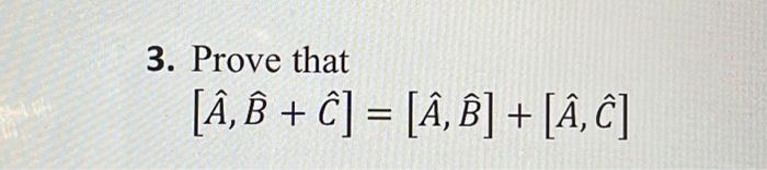 Solved 3. Prove That [A^,B^+C^]=[A^,B^]+[A^,C^] | Chegg.com