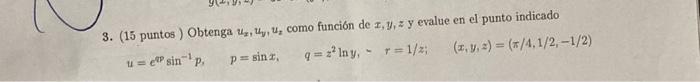 3. (15 puntos) Obtenga \( u_{x}, u_{y}, u_{z} \) como función de \( x, y, z y \) evalue en el punto indicado \[ u=e^{q p} \si