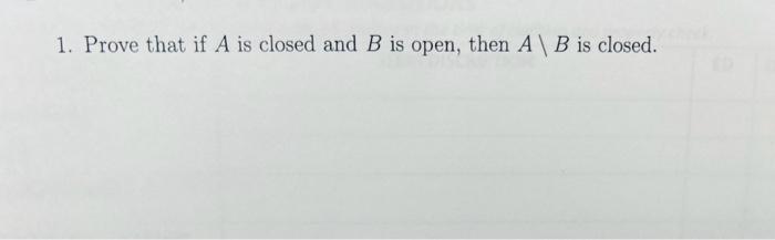 Solved 1. Prove that if A is closed and B is open, then A\B | Chegg.com