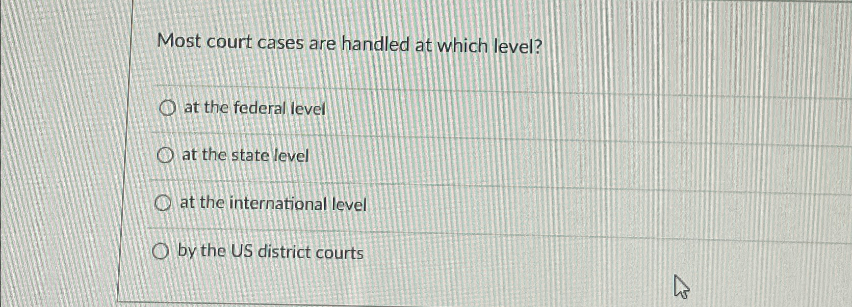 Solved Most court cases are handled at which level?at the Chegg com
