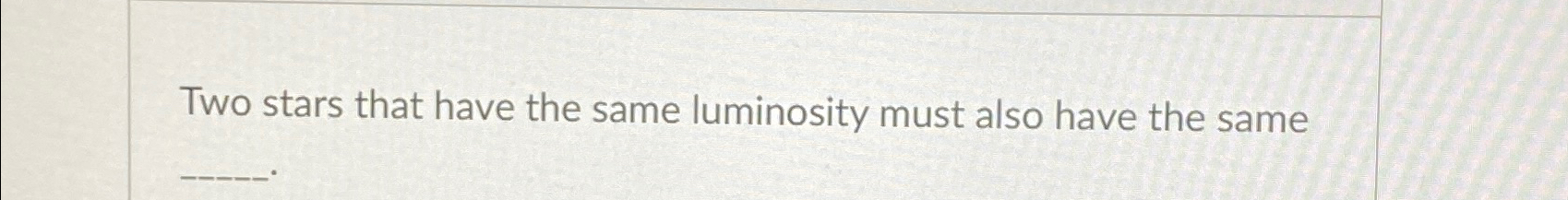 Solved Two stars that have the same luminosity must also | Chegg.com
