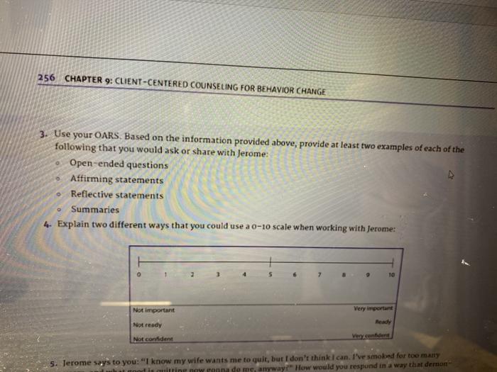 256 CHAPTER 9: CLIENT-CENTERED COUNSELING FOR BEHAVIOR CHANGE 3. Use your OARS. Based on the information provided above, prov