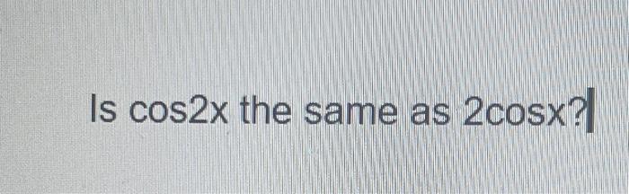 solved-is-cos2x-the-same-as-2cosx-chegg