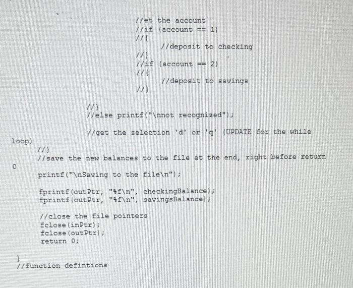 /et the account
\( / \) /if (account = \( =1 \) )
\( / /\{ \)
fleposit to checking
\( 1 / 1=(a c c o u n t==2) \)
Ifeposit to
