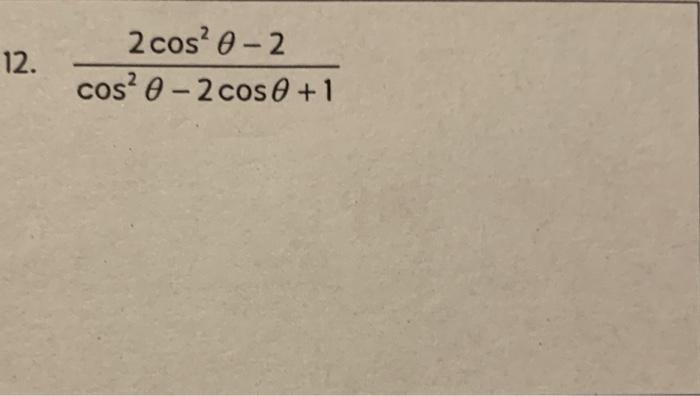 Solved 12. 2 cos? 0-2 cos? 0-2 cos 0 +1 | Chegg.com