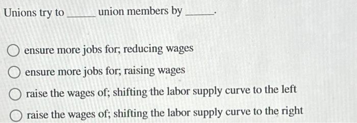 Solved Unions try to union members by ensure more jobs for; | Chegg.com