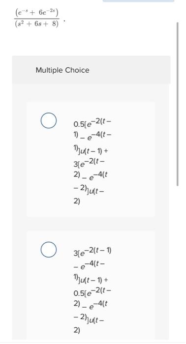 Solved (s2+6s+8)(e−s+6e−2s) Multiple Choice 0.5[e−2(t− 1) | Chegg.com