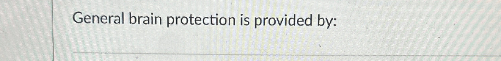 Solved General brain protection is provided by: | Chegg.com