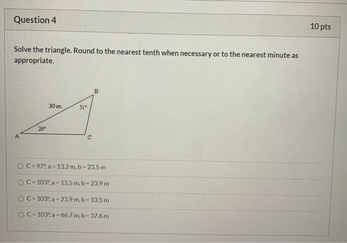 Solved Question 4 10 pts Solve the triangle. Round to the | Chegg.com