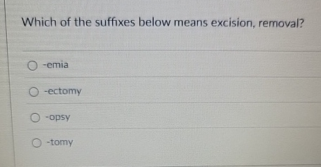 Solved Which of the suffixes below means excision, | Chegg.com