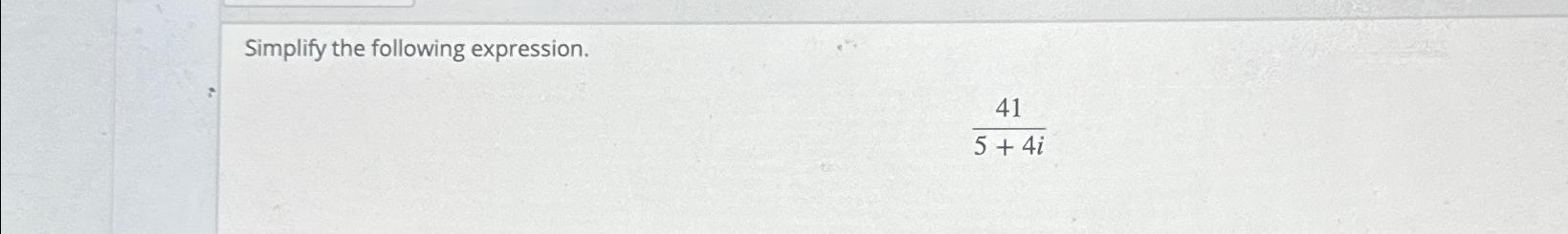 Solved Simplify the following expression.415+4i | Chegg.com