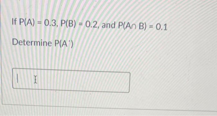 Solved If P(A)=0.3,P(B)=0.2, And P(A∩B)=0.1 Determine P(A′) | Chegg.com