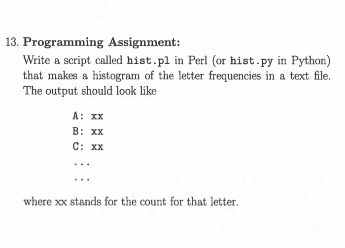 13. Programming Assignment: Write a script called hist.pl in Perl (or hist.py in Python) that makes a histogram of the letter