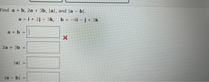 Solved find a+b,2a+3b,∣a∣, and ∣a−b∣ a=i+2j−3k,b=−4i−j+5k | Chegg.com