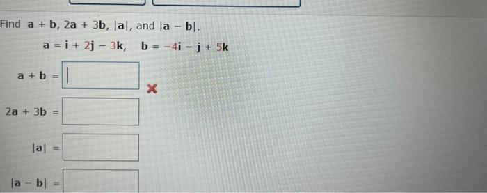 Solved Find A+b,2a+3b,∣a∣, And ∣a−b∣ A=i+2j−3k,b=−4i−j+5k | Chegg.com