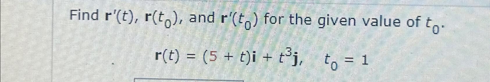 Solved Find r'(t),r(t0), ﻿and r'(t0) ﻿for the given value of | Chegg.com