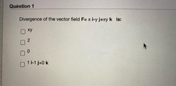 Solved Question 1 Divergence of the vector field F= x i-y | Chegg.com