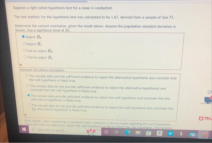 Suppose a right-tailed hypothesis test for a mean is conducted.
The test statistic for the hypothesis test was calculated to 