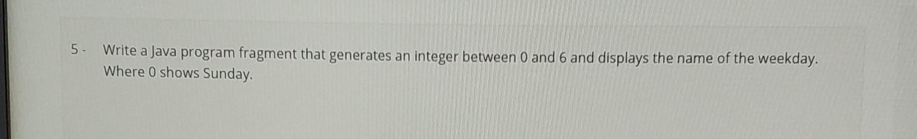 Solved 5. Write a Java program fragment that generates an | Chegg.com