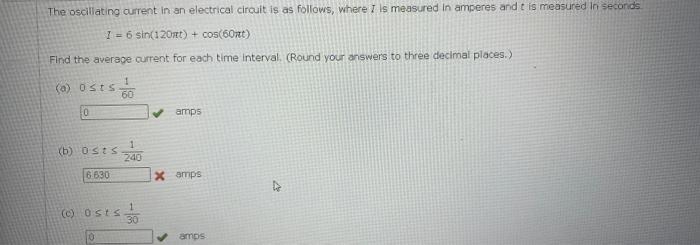 The oscillating current in an electrical circuit is as follows, where I Is measured in amperes and \( t \) is measured in sec