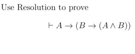 Solved Use Resolution To Prove ⊢A→(B→(A∧B)) | Chegg.com